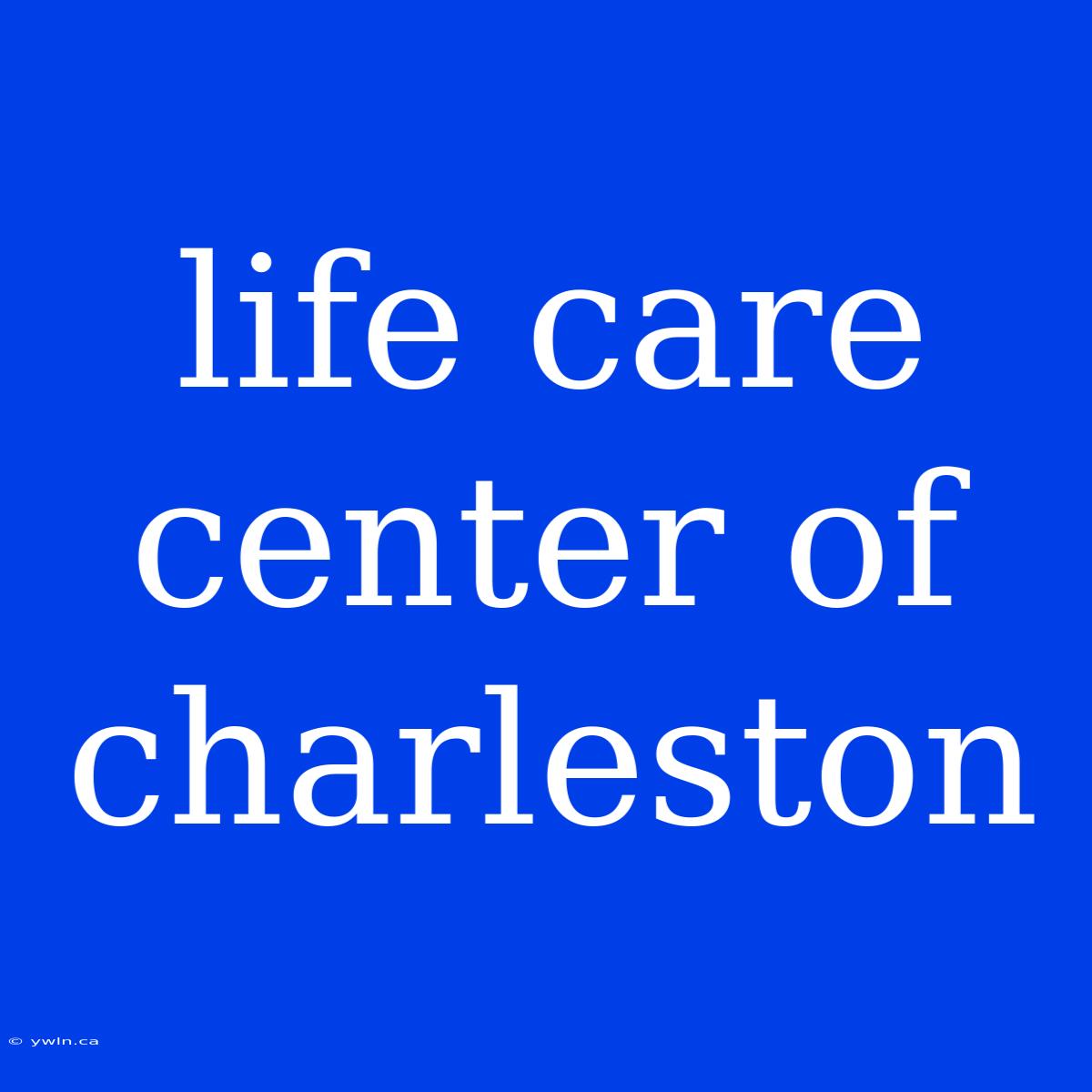 Life Care Center Of Charleston