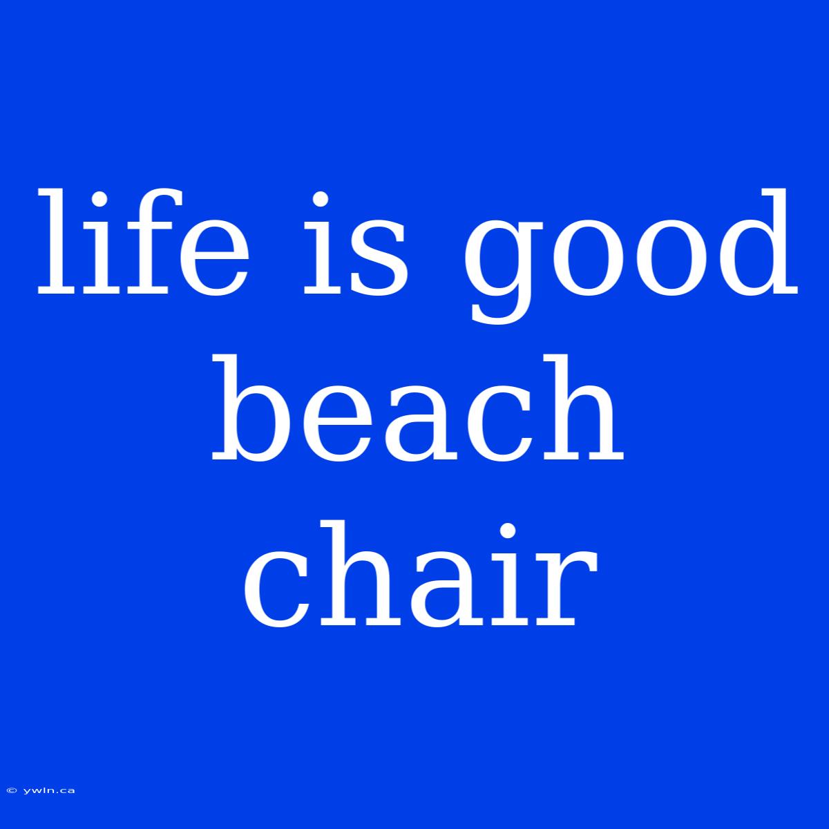 Life Is Good Beach Chair