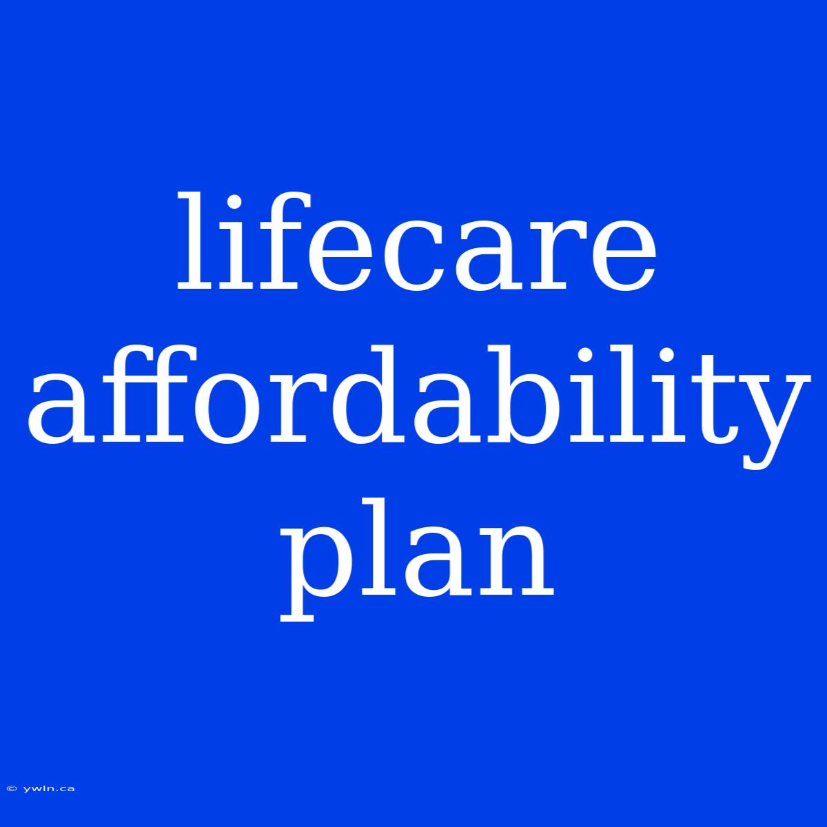 Lifecare Affordability Plan