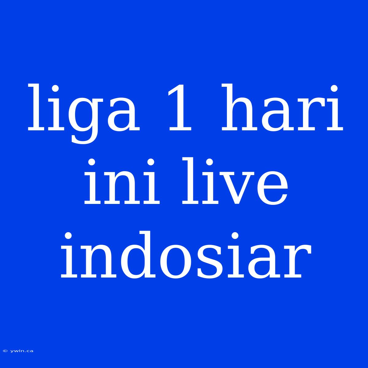 Liga 1 Hari Ini Live Indosiar