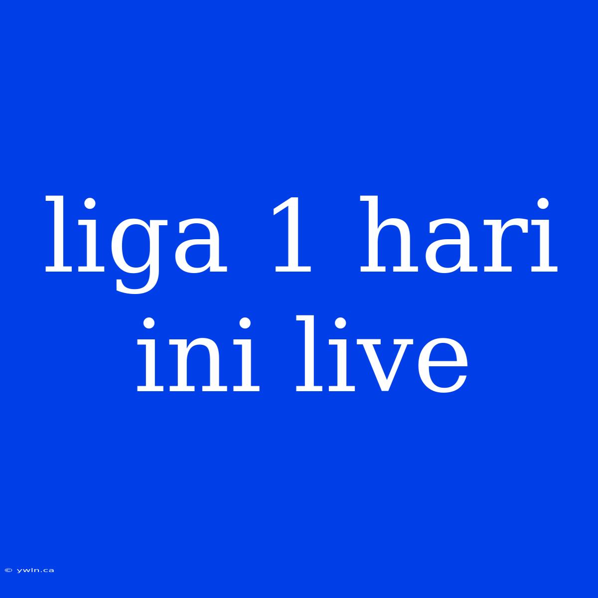 Liga 1 Hari Ini Live