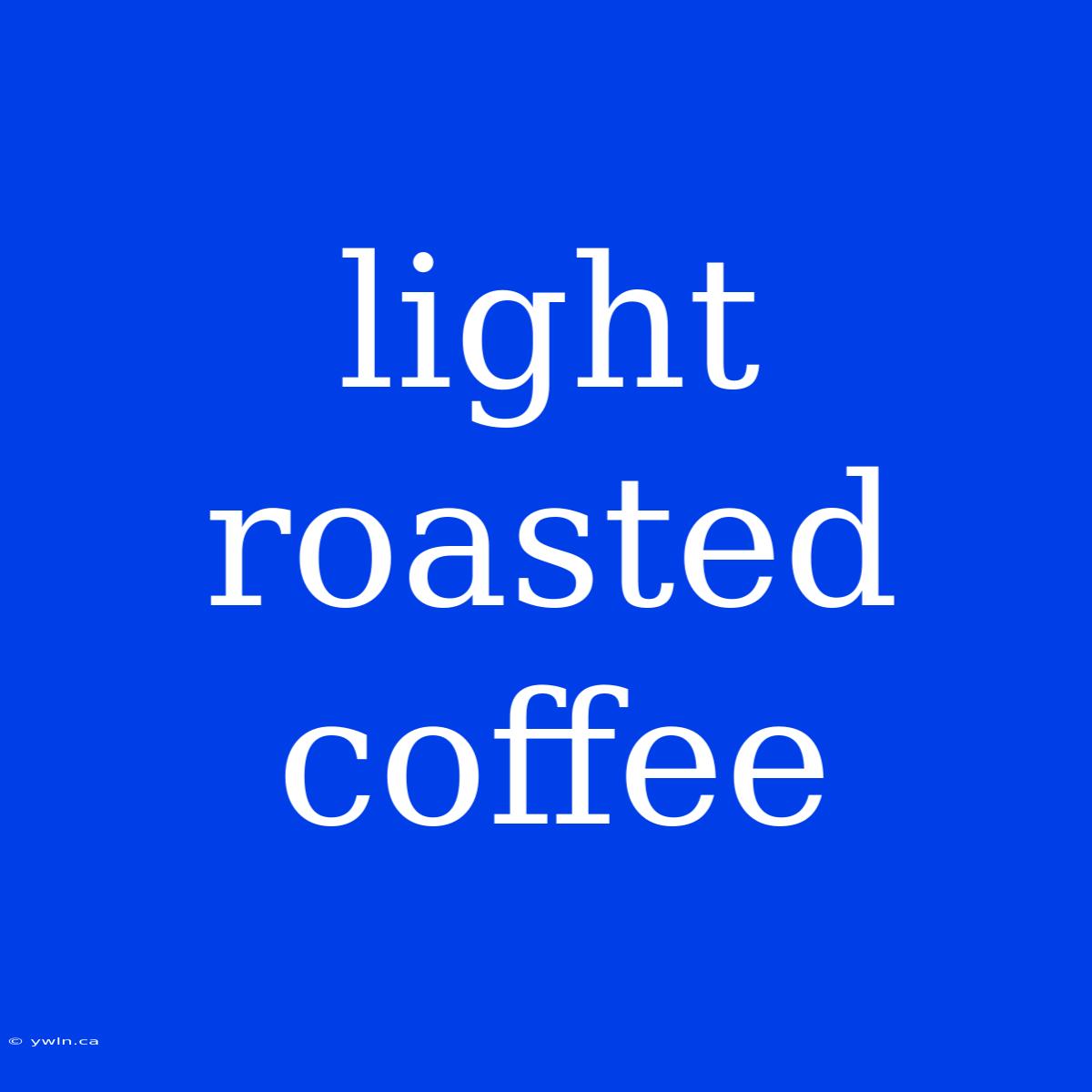 Light Roasted Coffee