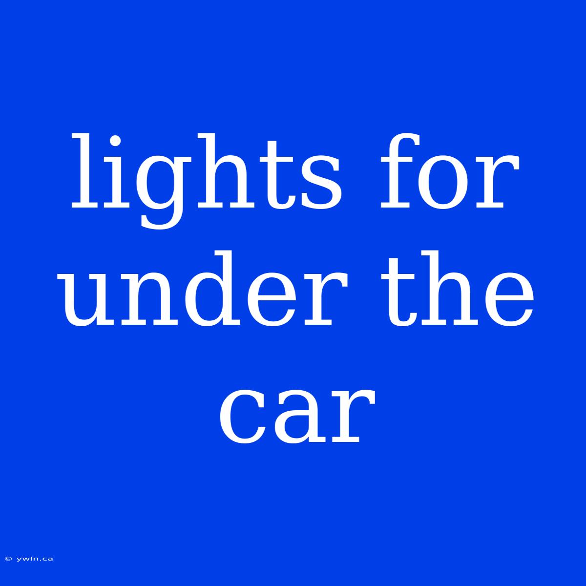 Lights For Under The Car