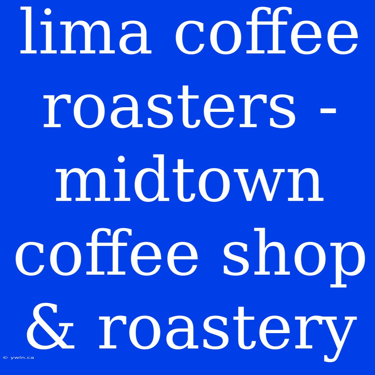 Lima Coffee Roasters - Midtown Coffee Shop & Roastery