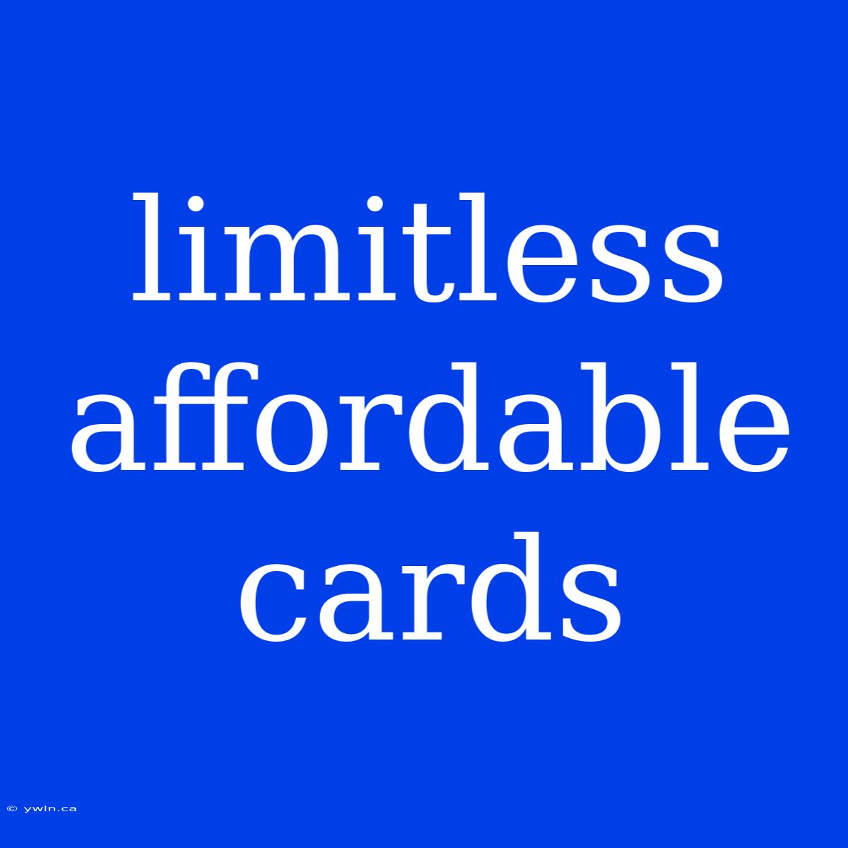 Limitless Affordable Cards