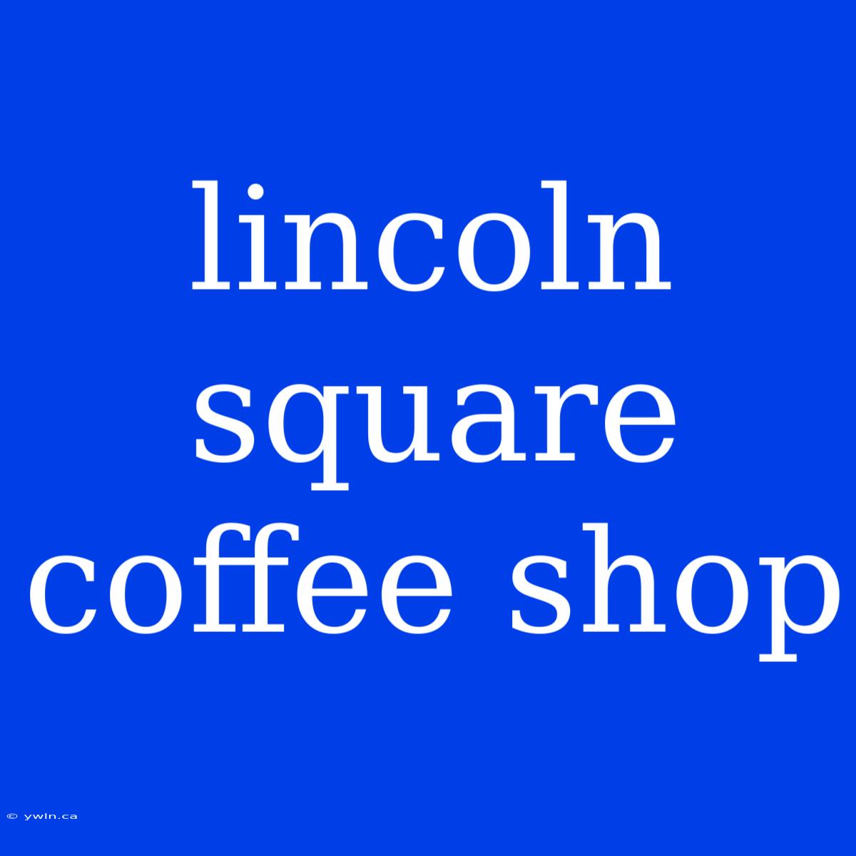 Lincoln Square Coffee Shop