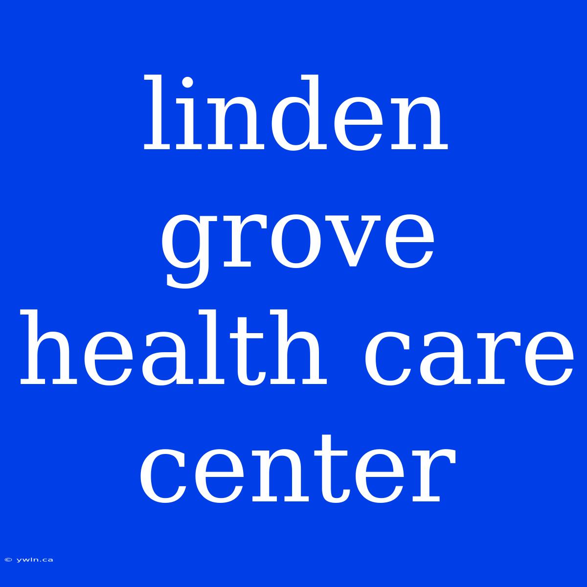 Linden Grove Health Care Center