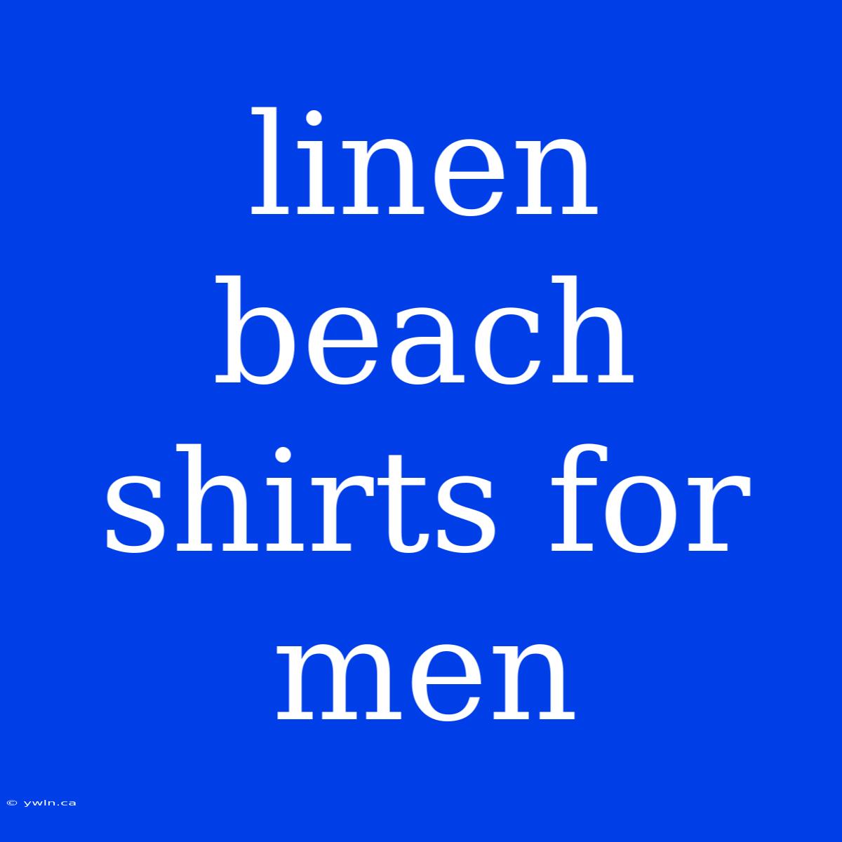 Linen Beach Shirts For Men