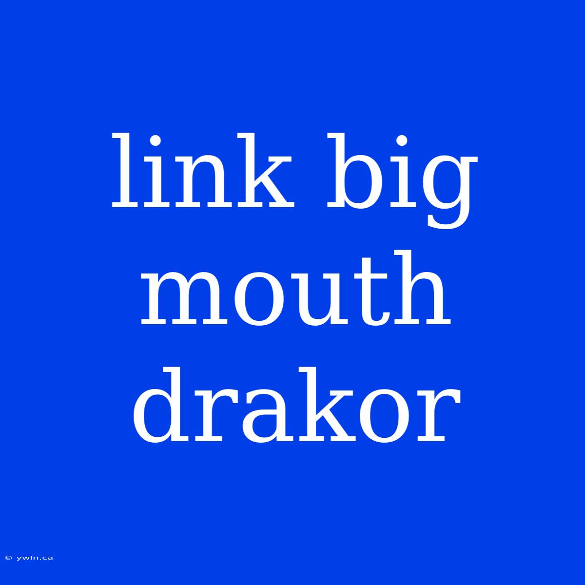 Link Big Mouth Drakor