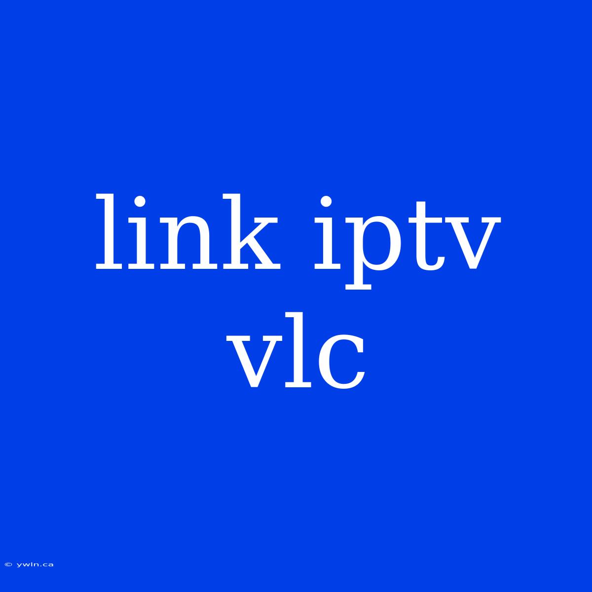 Link Iptv Vlc