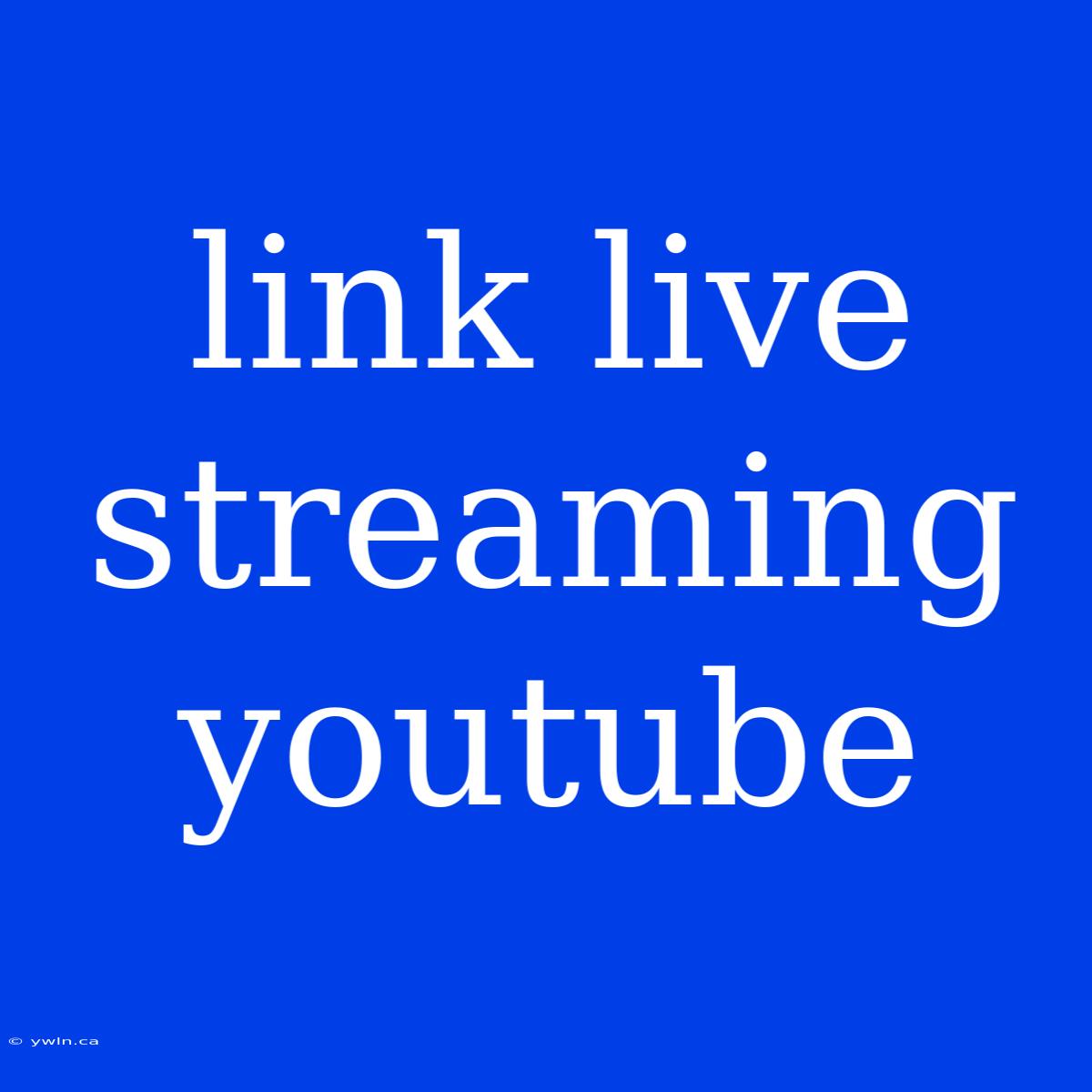 Link Live Streaming Youtube