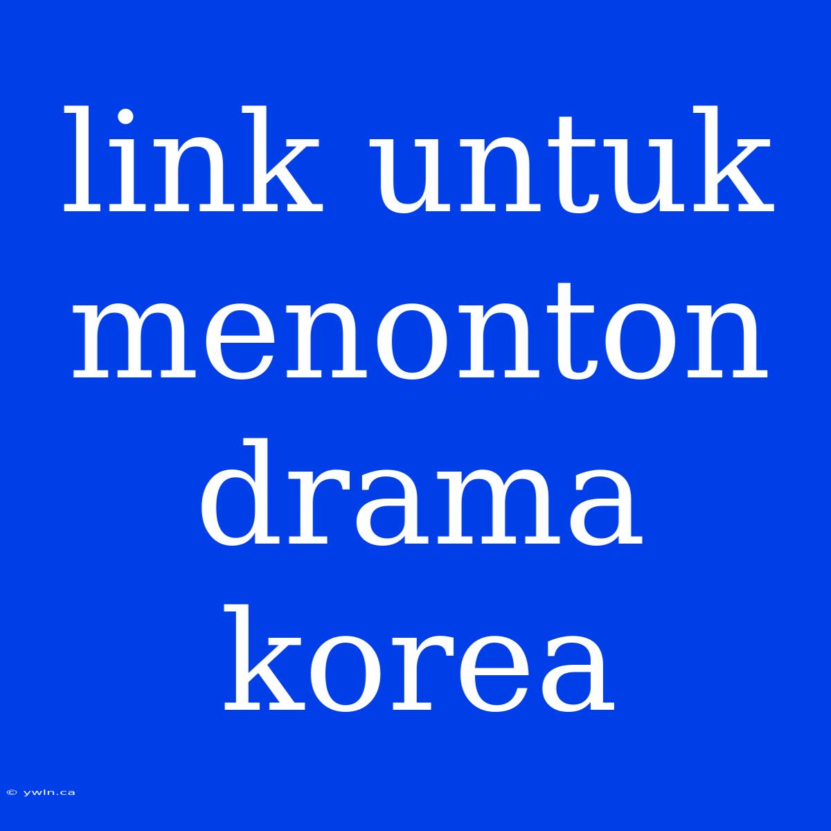 Link Untuk Menonton Drama Korea