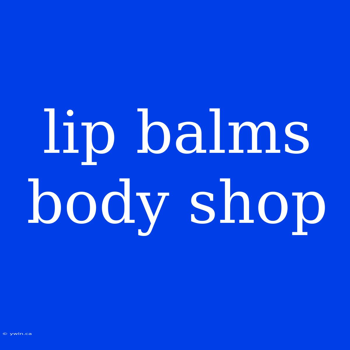 Lip Balms Body Shop