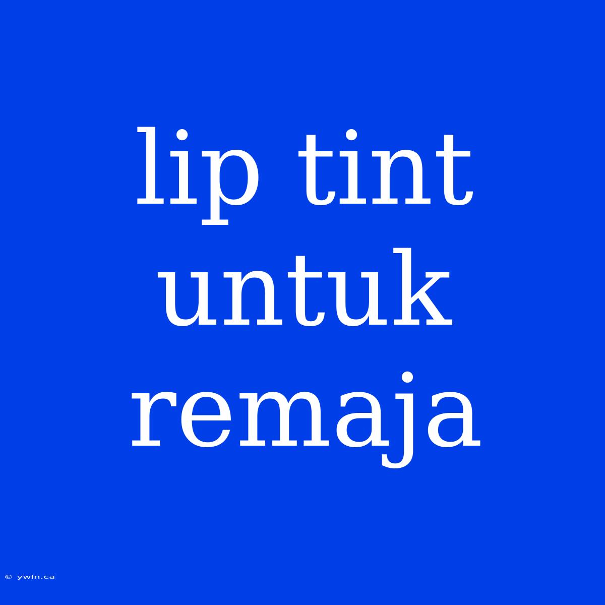 Lip Tint Untuk Remaja