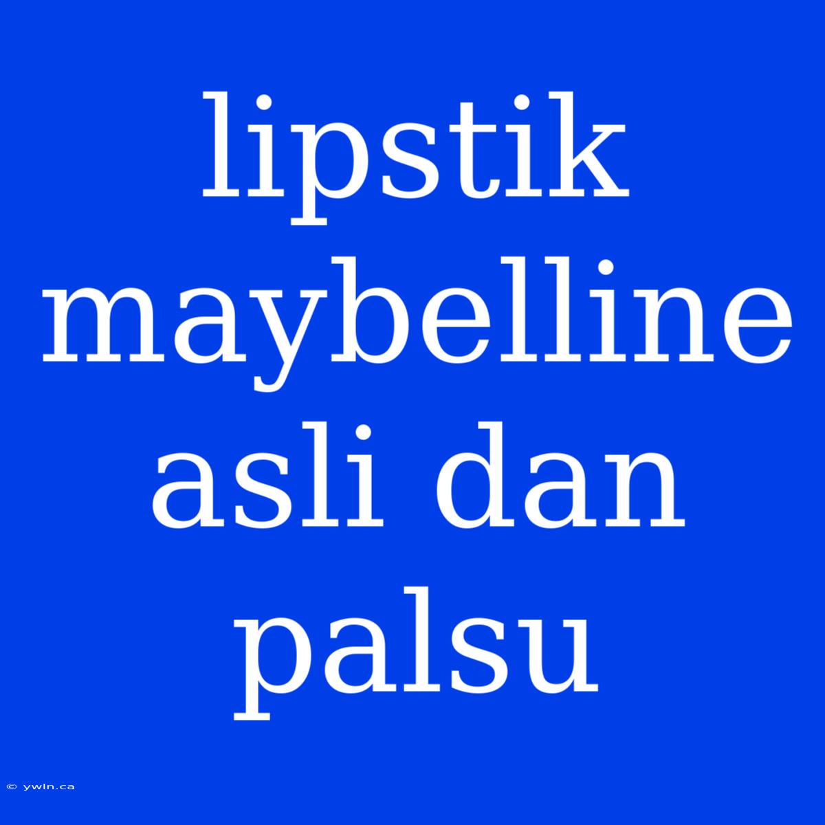 Lipstik Maybelline Asli Dan Palsu