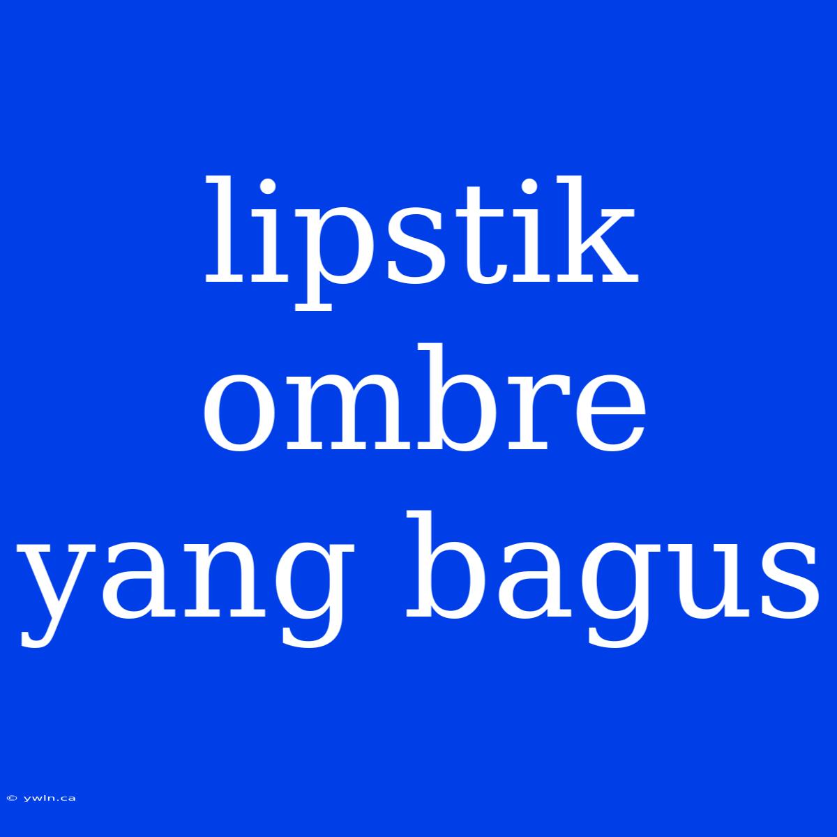 Lipstik Ombre Yang Bagus