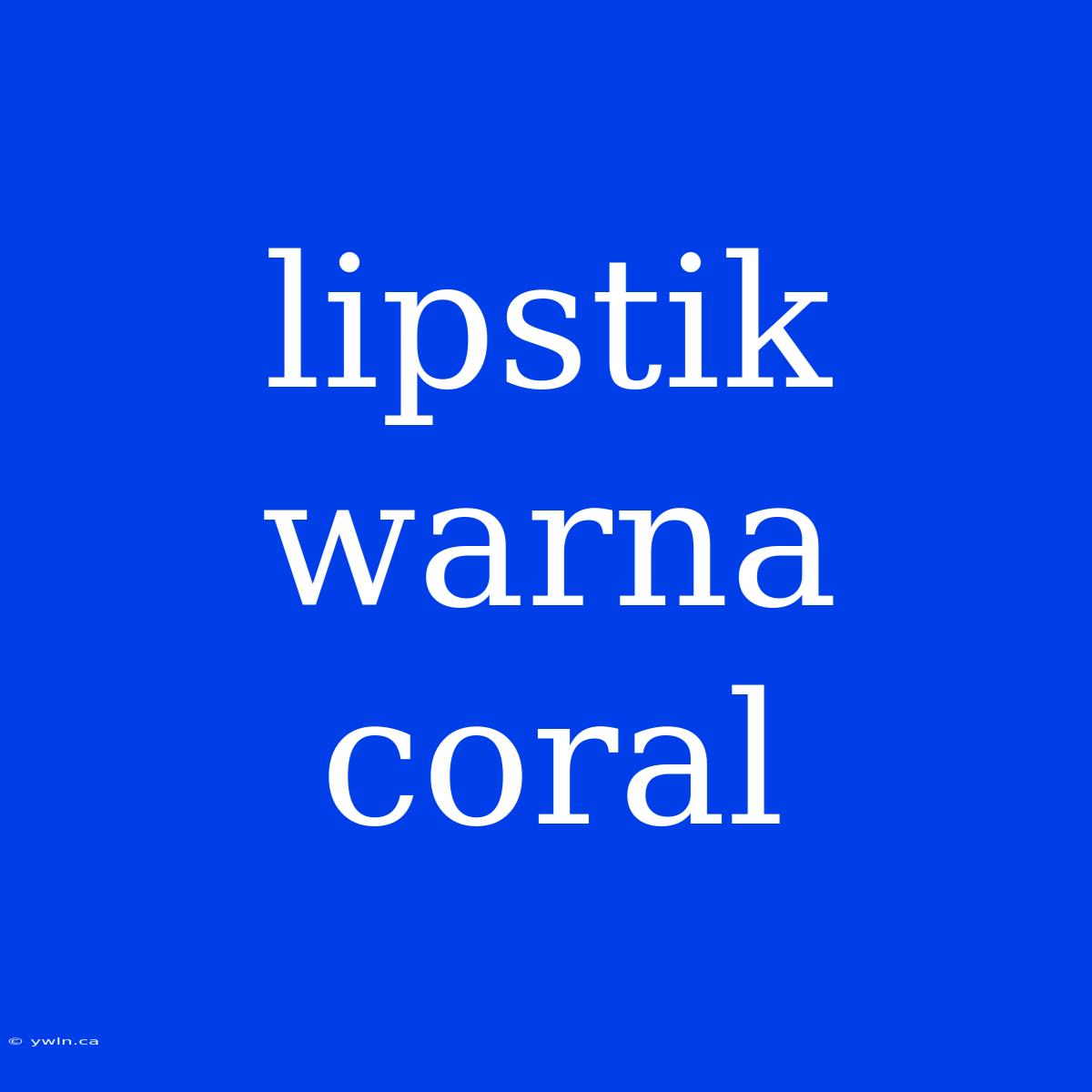 Lipstik Warna Coral