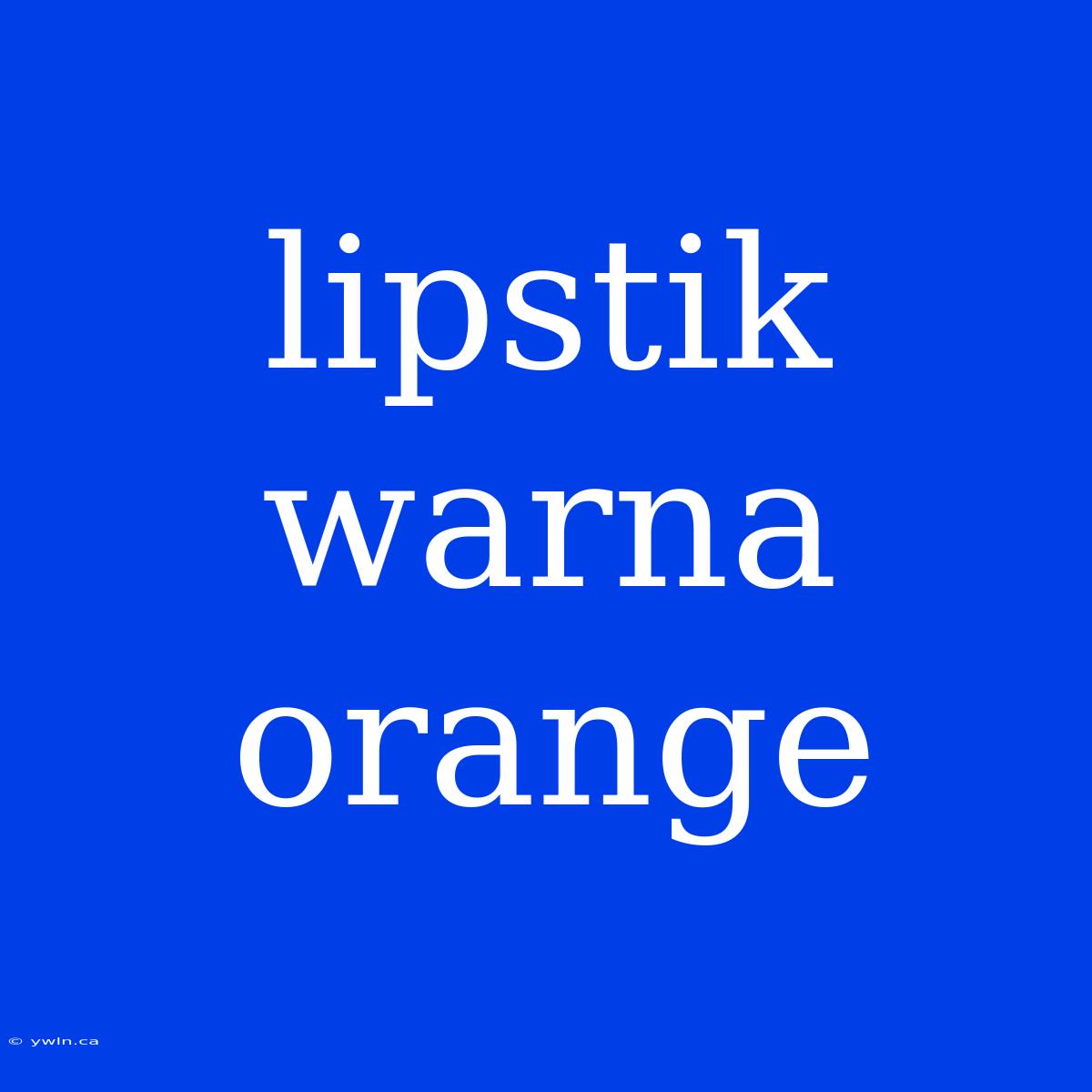 Lipstik Warna Orange