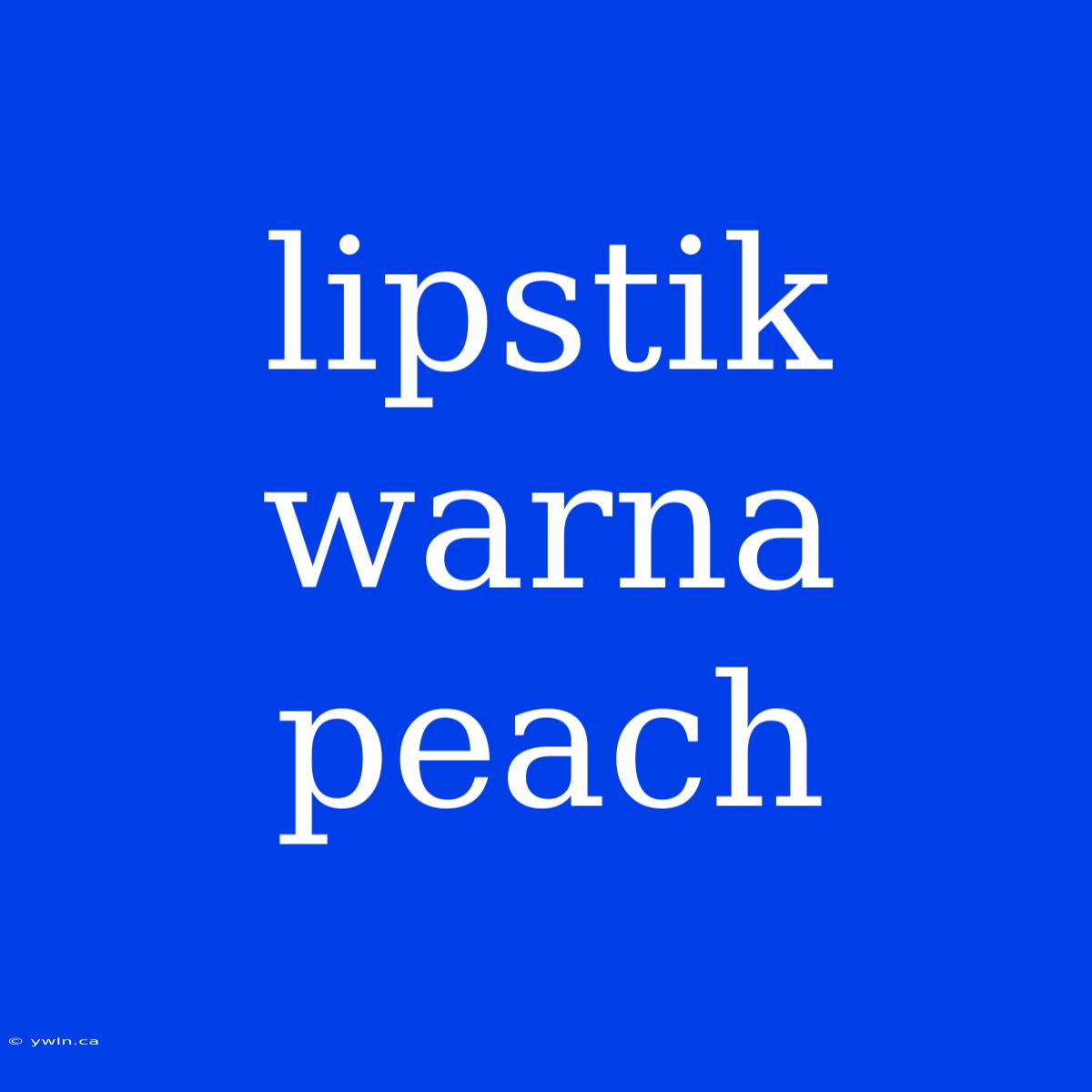 Lipstik Warna Peach