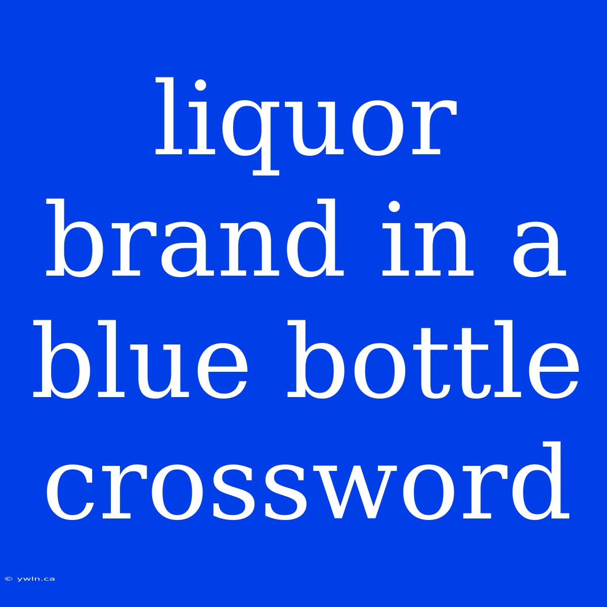 Liquor Brand In A Blue Bottle Crossword