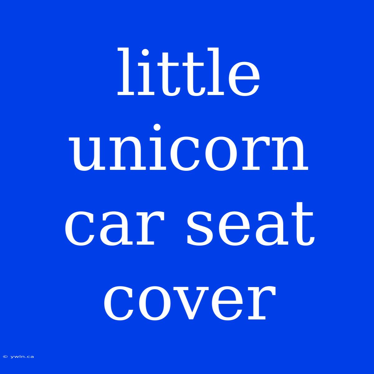 Little Unicorn Car Seat Cover