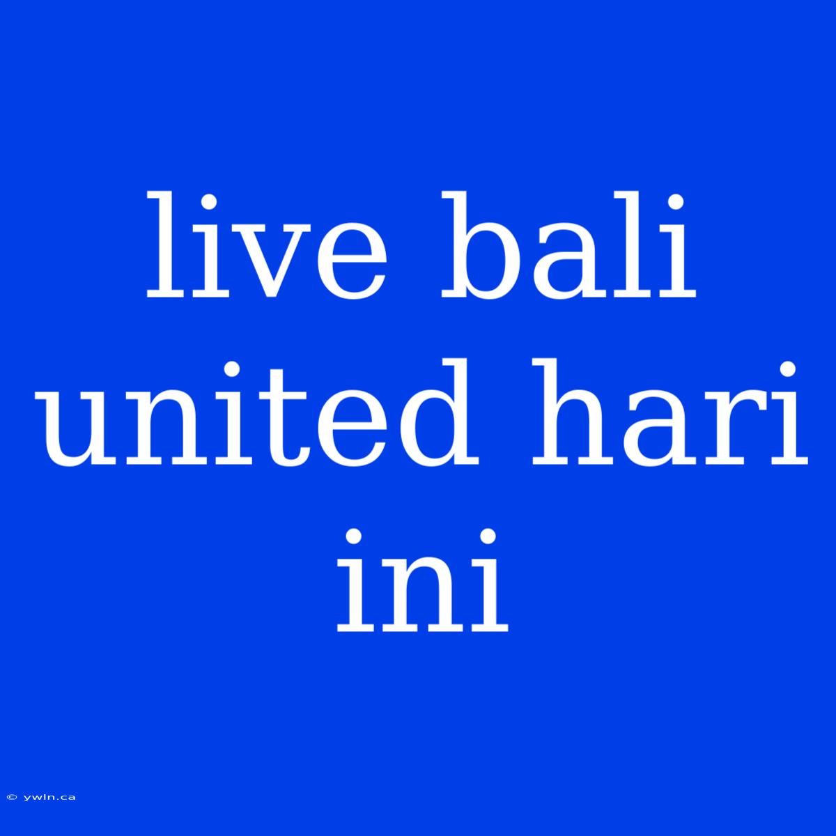 Live Bali United Hari Ini