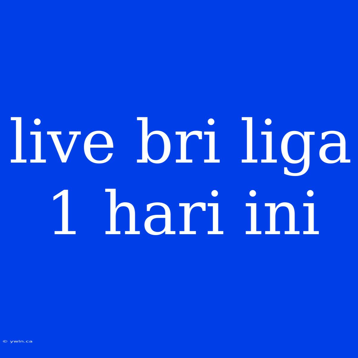 Live Bri Liga 1 Hari Ini