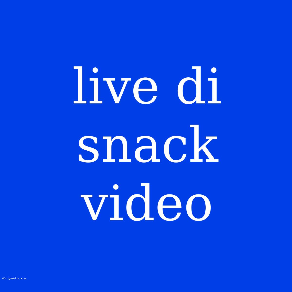 Live Di Snack Video