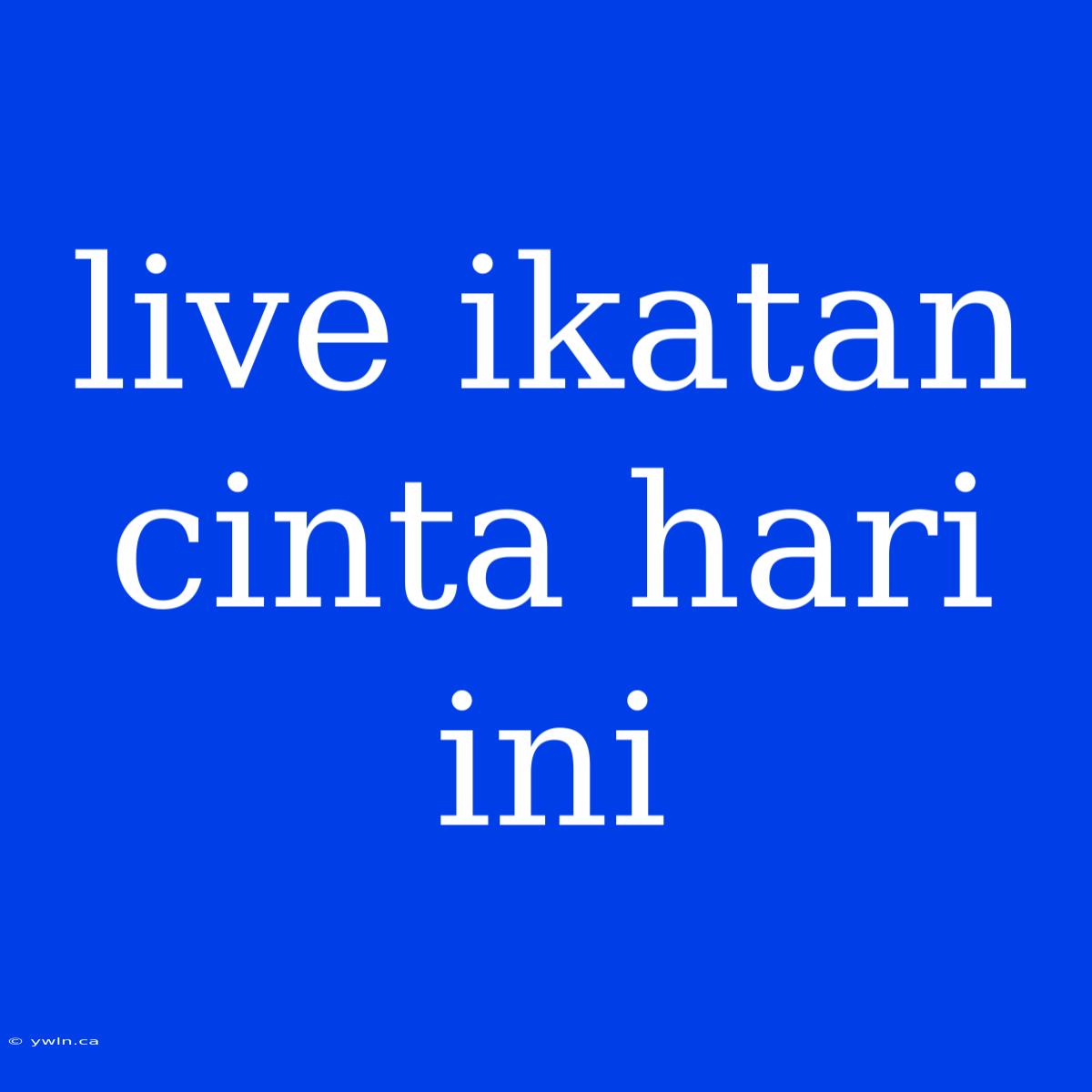 Live Ikatan Cinta Hari Ini