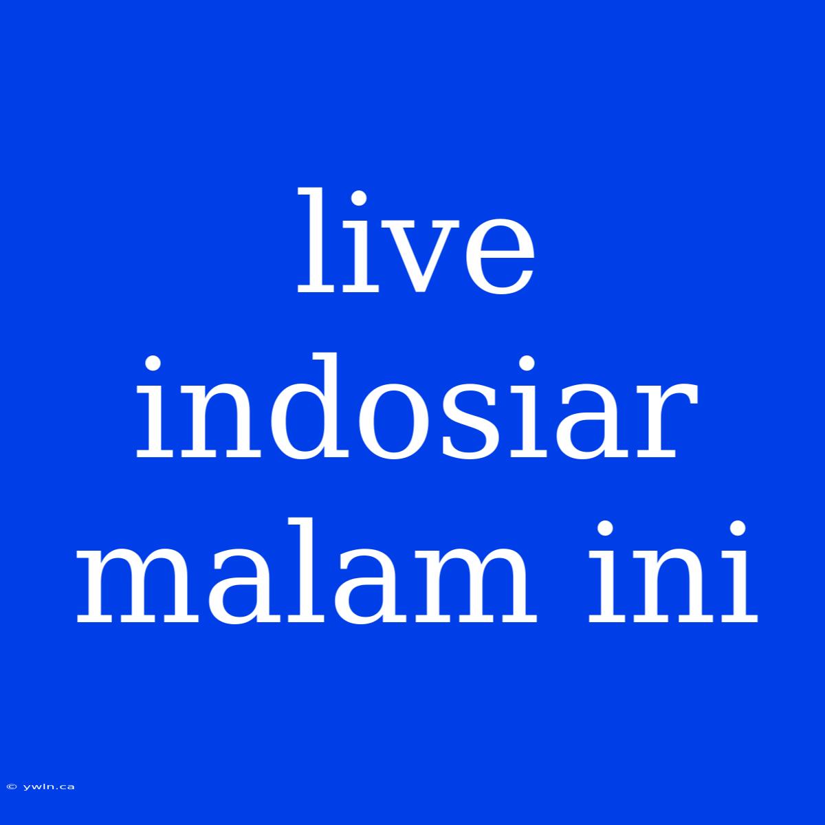 Live Indosiar Malam Ini