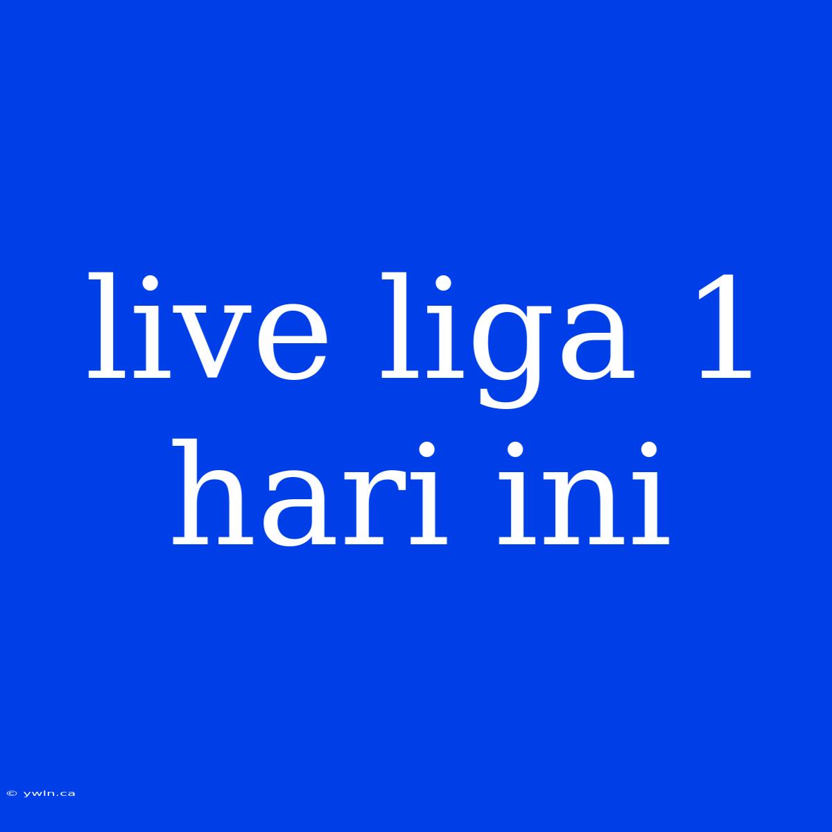 Live Liga 1 Hari Ini