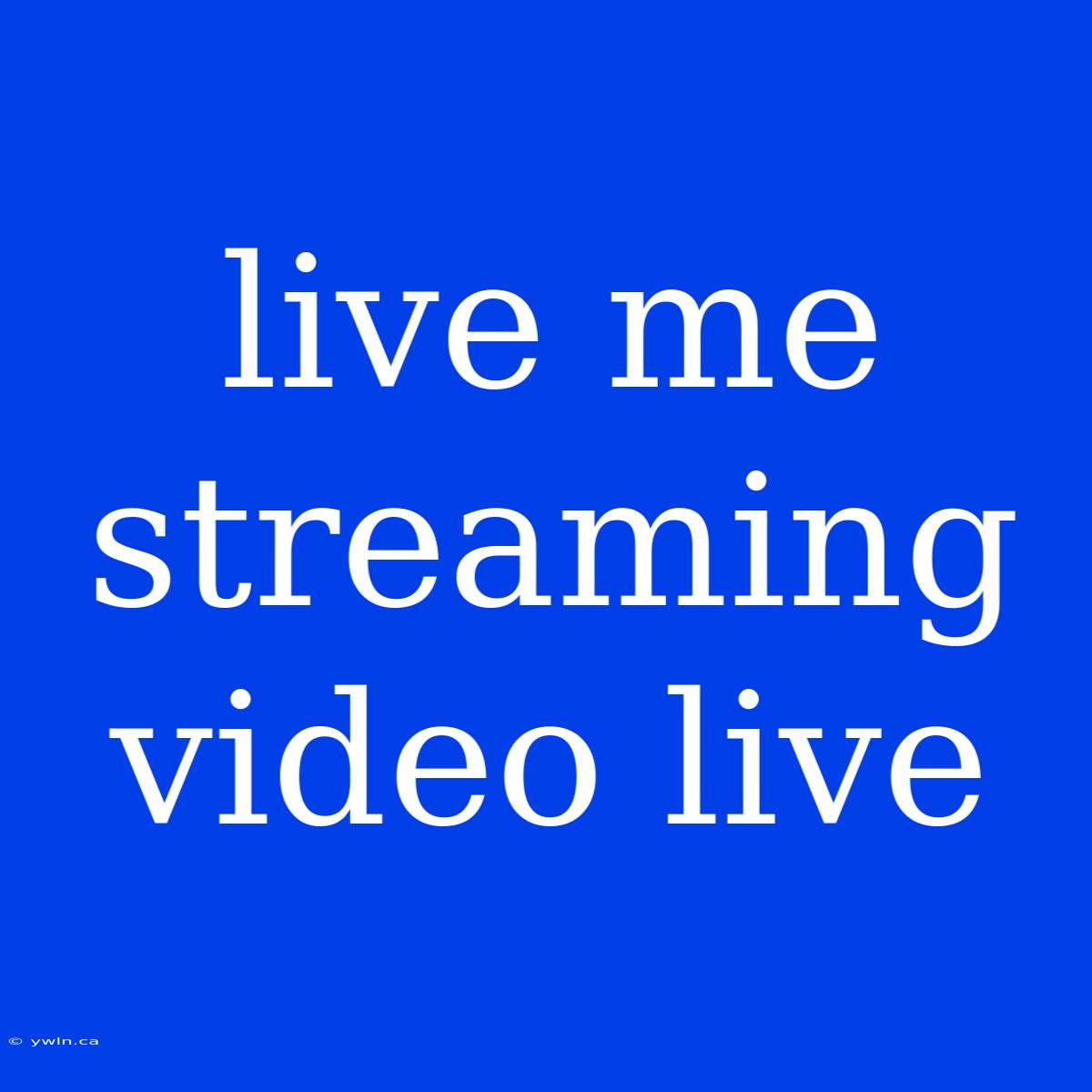 Live Me Streaming Video Live