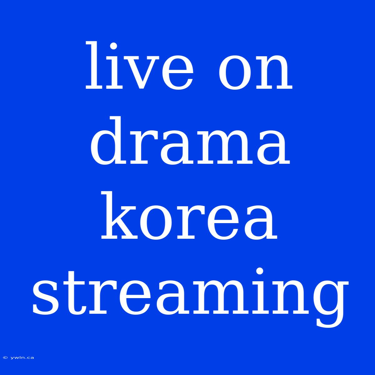 Live On Drama Korea Streaming