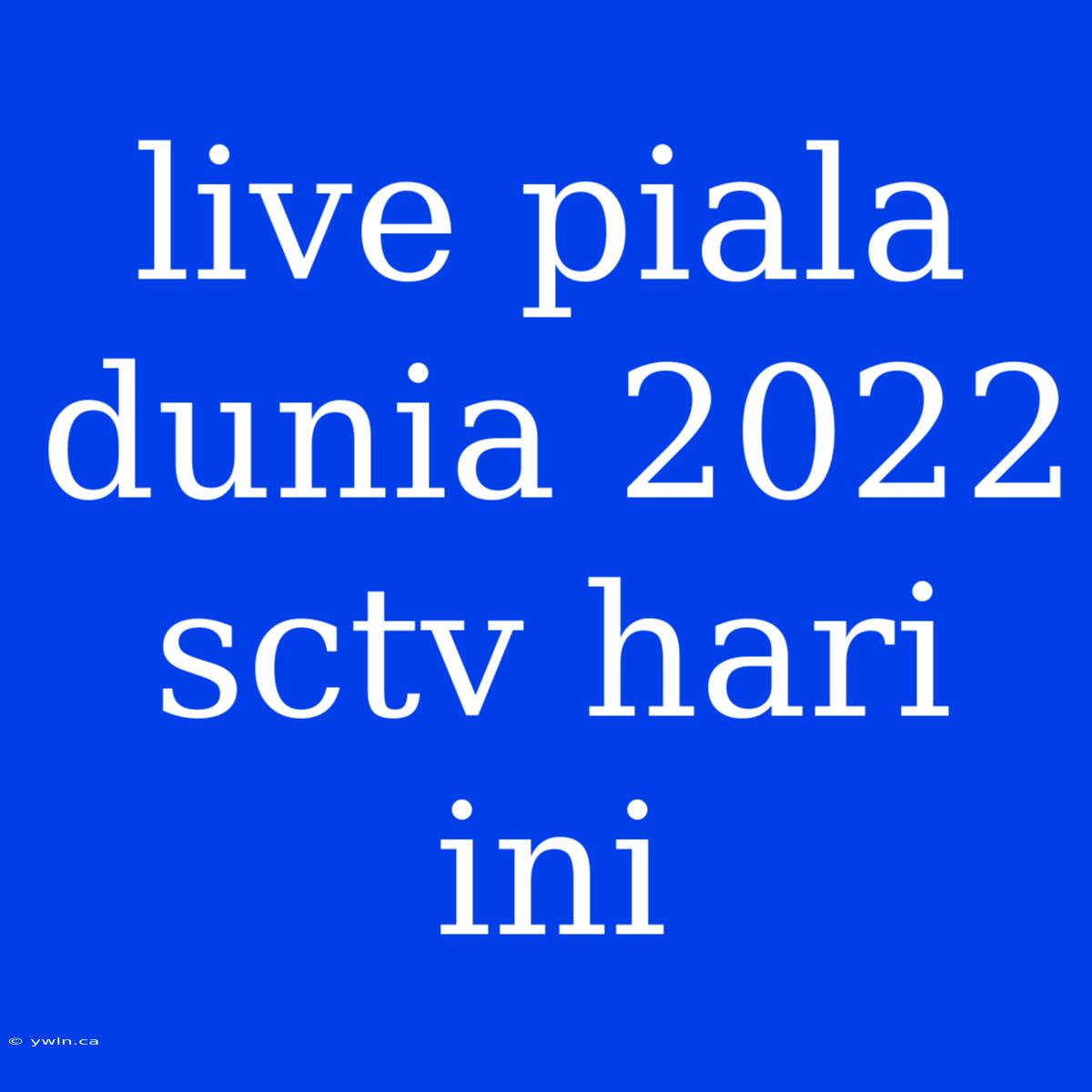 Live Piala Dunia 2022 Sctv Hari Ini