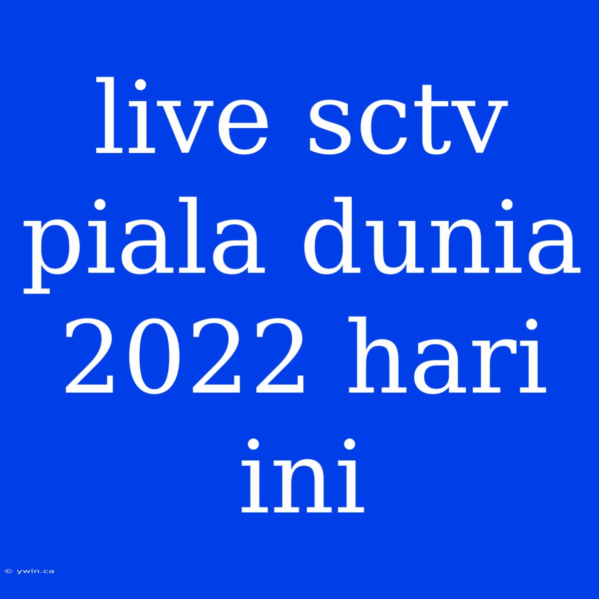 Live Sctv Piala Dunia 2022 Hari Ini