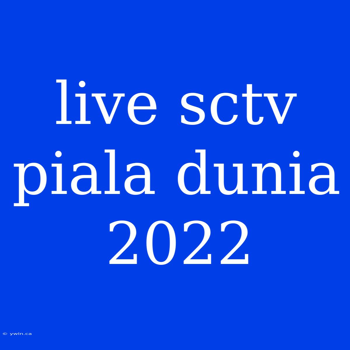 Live Sctv Piala Dunia 2022