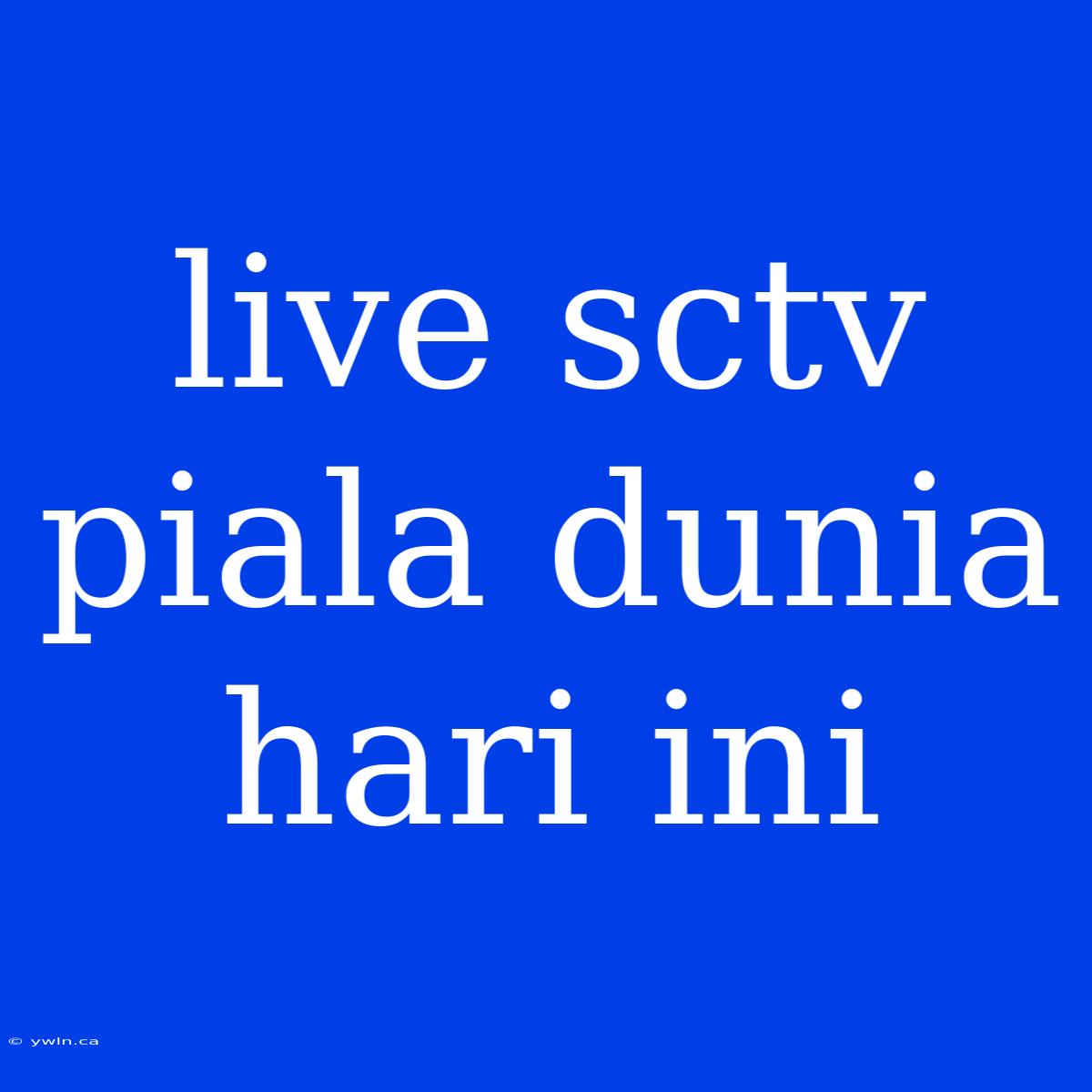 Live Sctv Piala Dunia Hari Ini