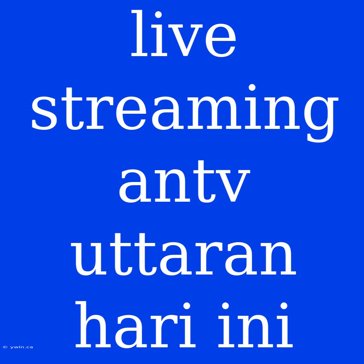 Live Streaming Antv Uttaran Hari Ini