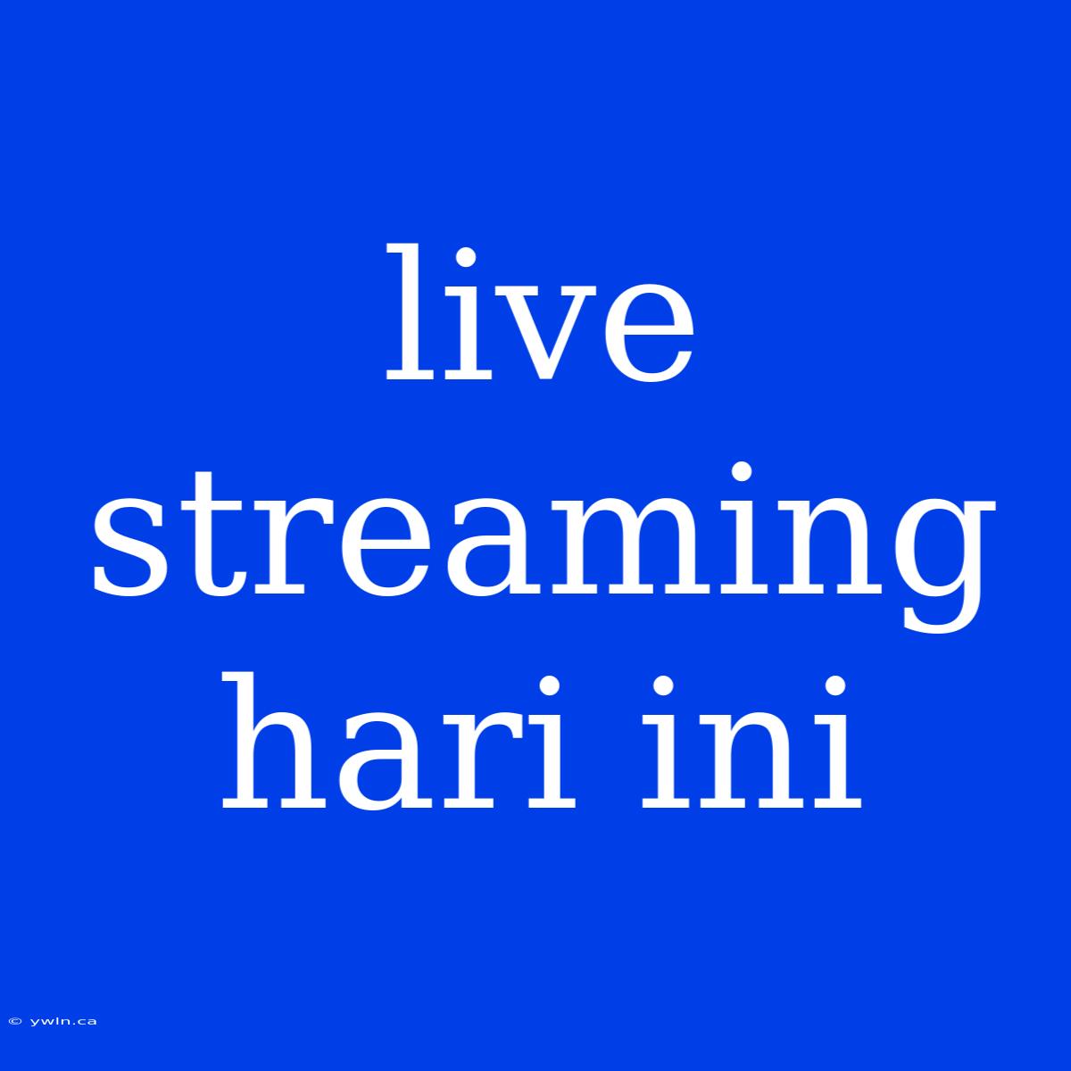 Live Streaming Hari Ini