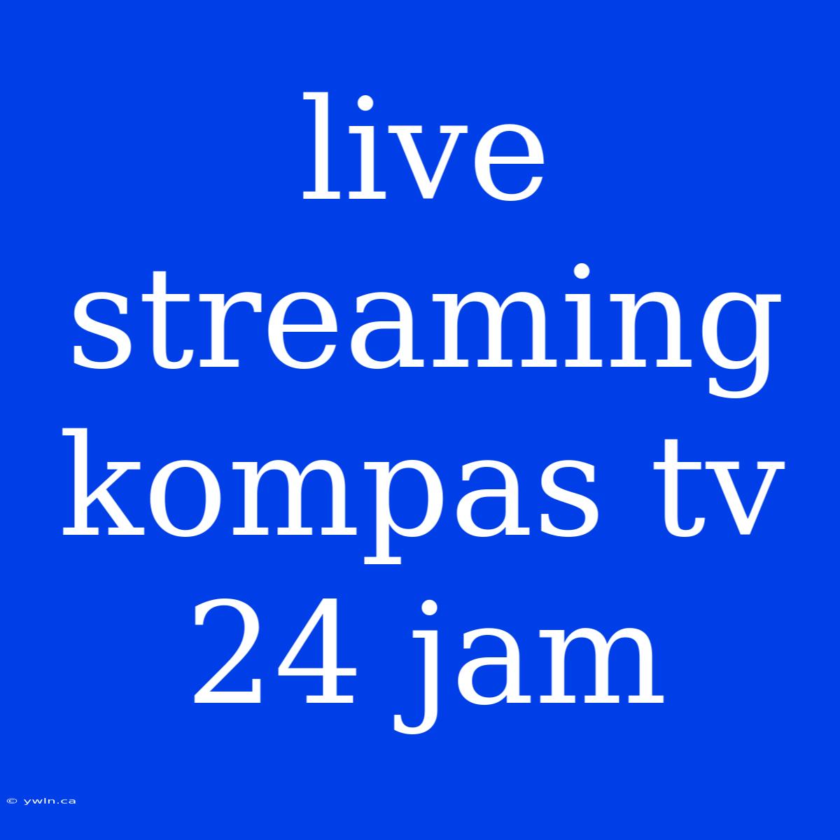 Live Streaming Kompas Tv 24 Jam