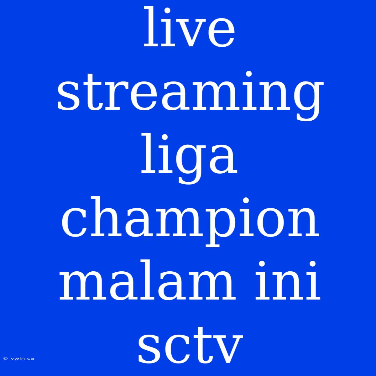 Live Streaming Liga Champion Malam Ini Sctv