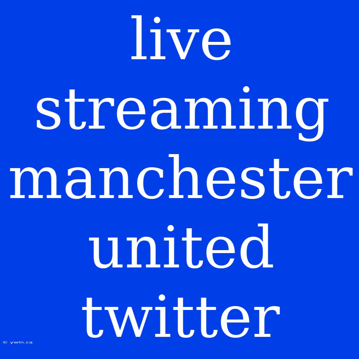 Live Streaming Manchester United Twitter