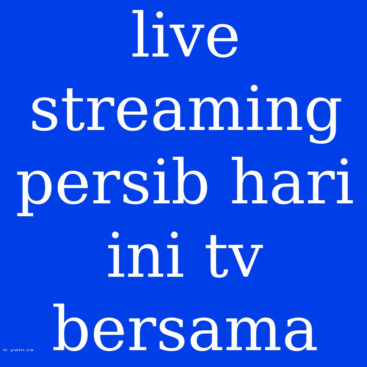 Live Streaming Persib Hari Ini Tv Bersama