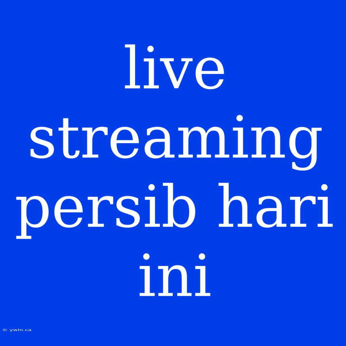 Live Streaming Persib Hari Ini