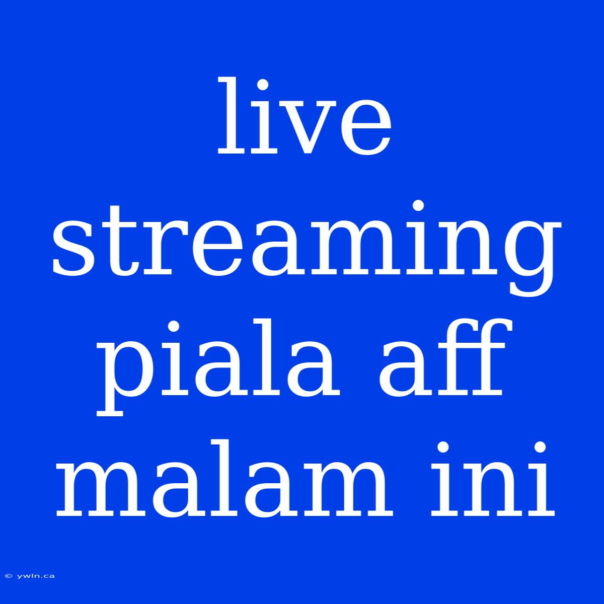 Live Streaming Piala Aff Malam Ini