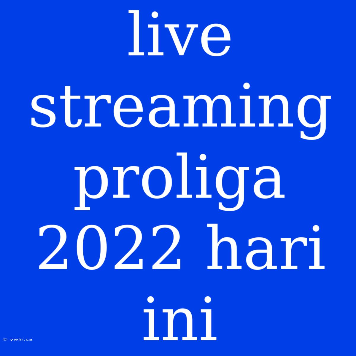 Live Streaming Proliga 2022 Hari Ini