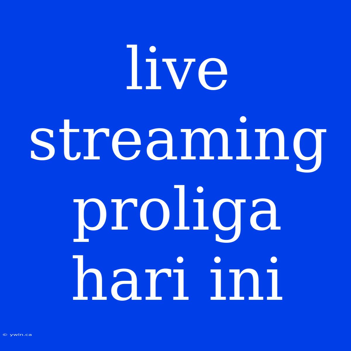 Live Streaming Proliga Hari Ini