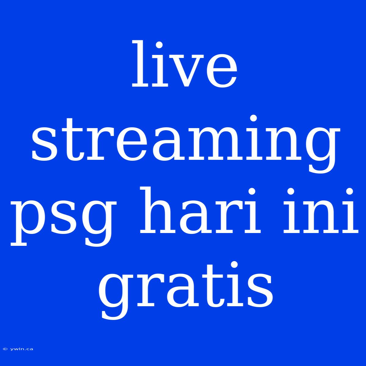 Live Streaming Psg Hari Ini Gratis