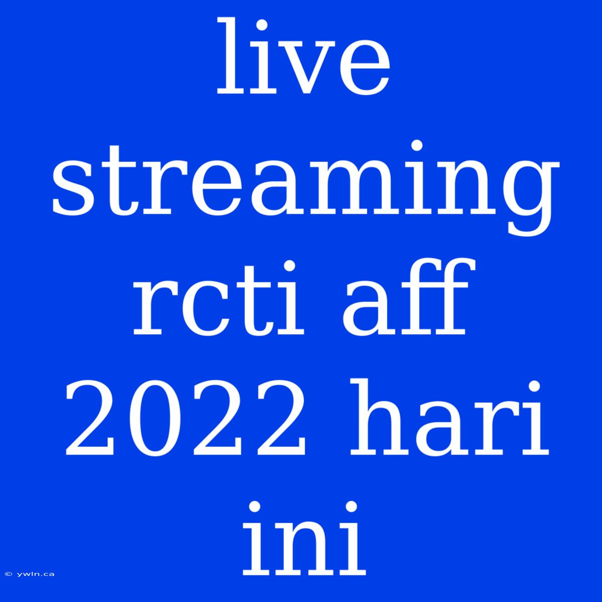 Live Streaming Rcti Aff 2022 Hari Ini