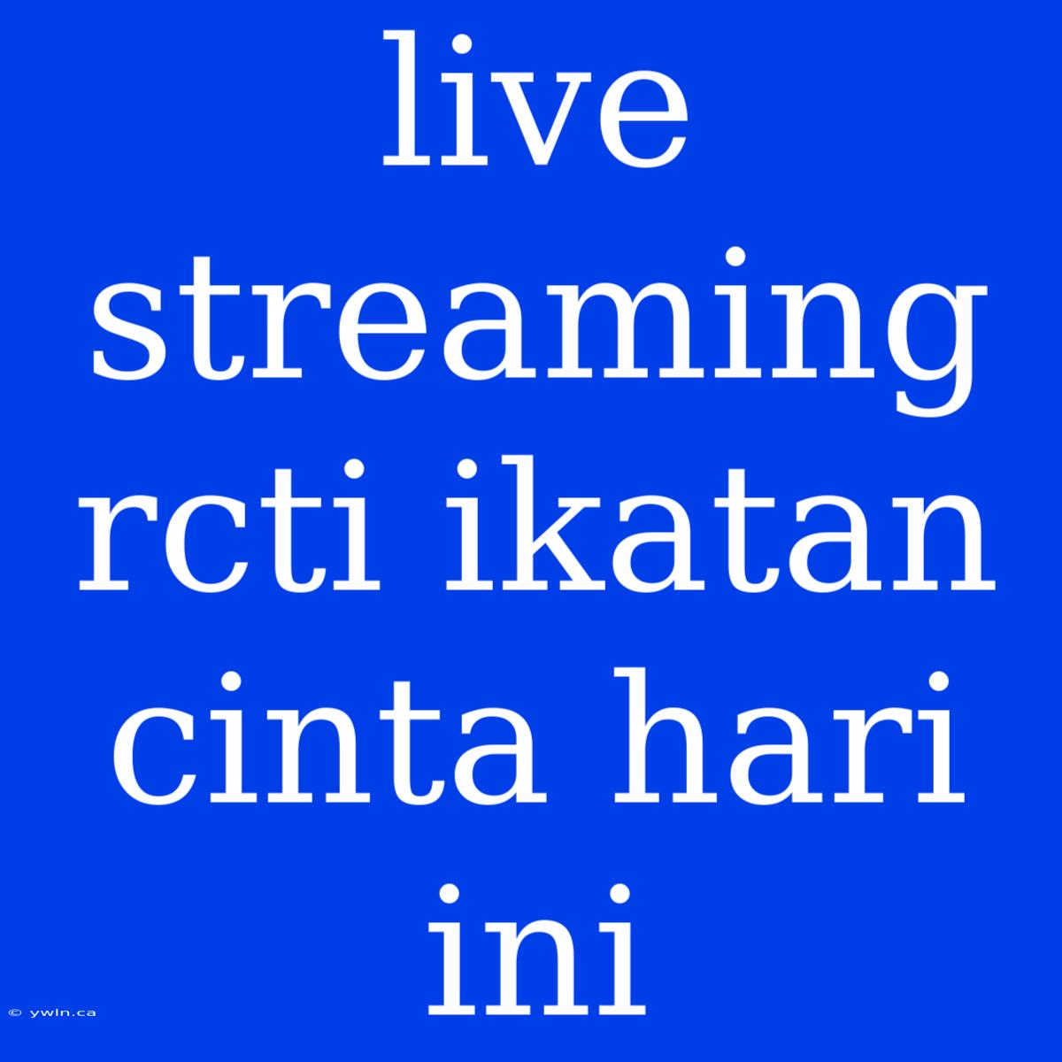 Live Streaming Rcti Ikatan Cinta Hari Ini